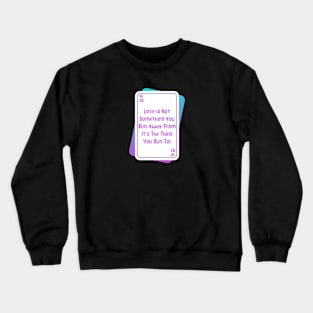 Run Towards Love, Not Away From It Crewneck Sweatshirt